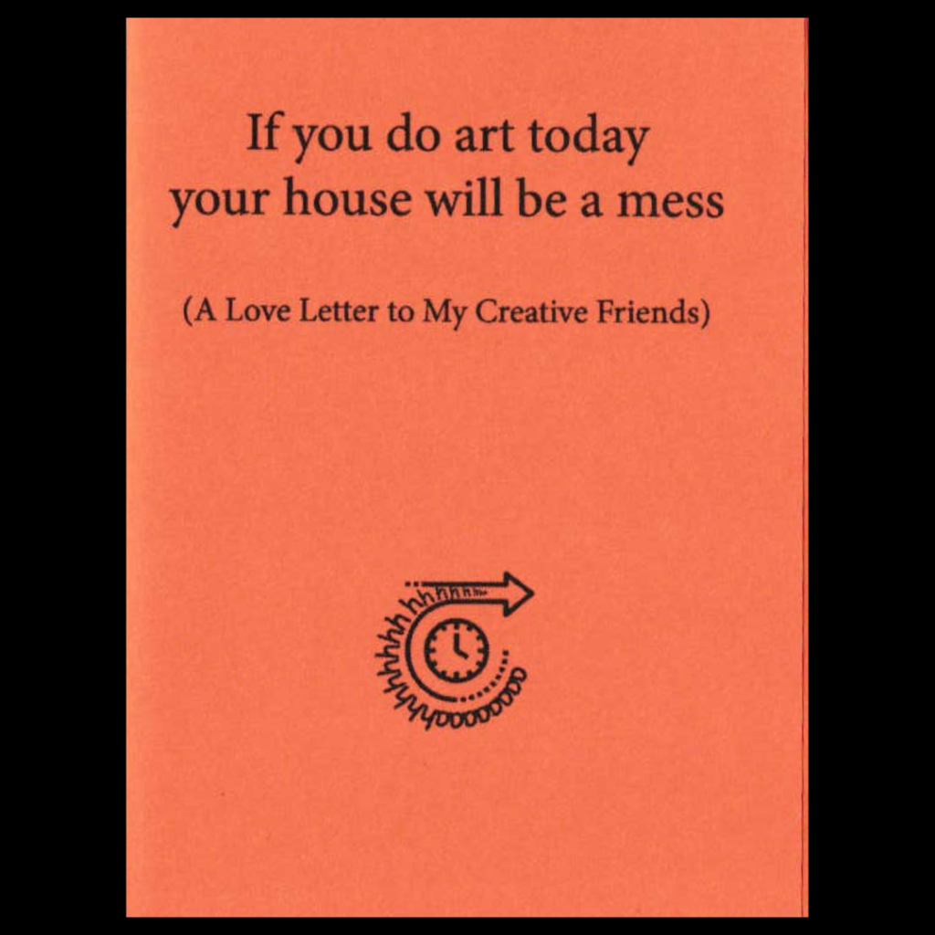 If You Do Art Today Your House Will Be a Mess (A Love Letter To My Creative Friends)